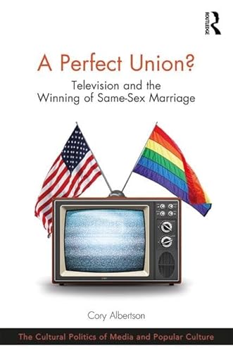 Stock image for A Perfect Union?: Television and the Winning of Same-Sex Marriage (The Cultural Politics of Media and Popular Culture) for sale by Chiron Media