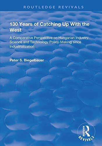 Beispielbild fr 130 Years of Catching Up with the West: A Comparative Perspective on Hungarian Science and Technology Policy-making Since Industrialization (Routledge Revivals) zum Verkauf von Chiron Media