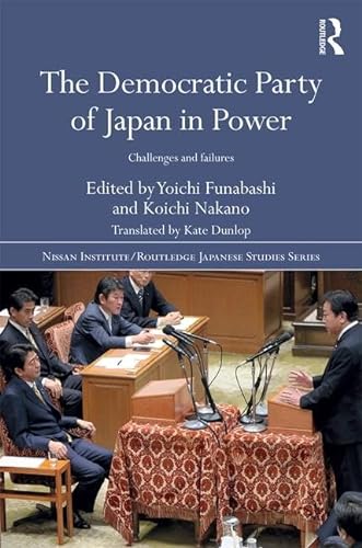 9781138638709: The Democratic Party of Japan in Power: Challenges and Failures (Nissan Institute/Routledge Japanese Studies)