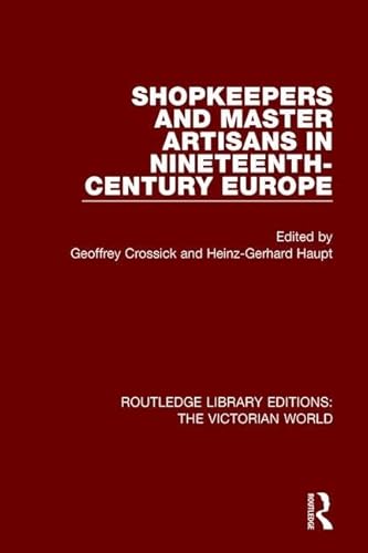 Imagen de archivo de Shopkeepers and Master Artisans in Ninteenth-Century Europe (Routledge Library Editions: The Victorian World) a la venta por Chiron Media