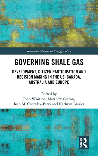 Stock image for Governing Shale Gas: Development, Citizen Participation and Decision Making in the US, Canada, Australia and Europe (Routledge Studies in Energy Policy) for sale by Reuseabook