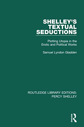 Stock image for Shelley's Textual Seductions: Plotting Utopia in the Erotic and Political Works (Routledge Library Editions: Percy Shelley) for sale by Chiron Media