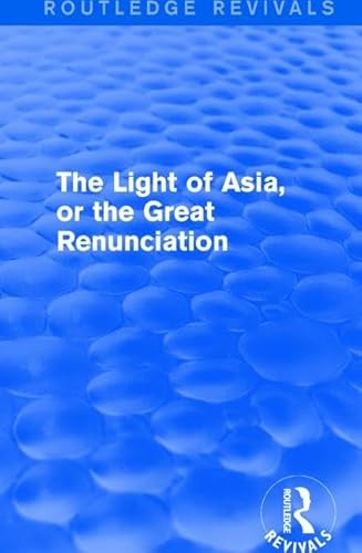 Beispielbild fr The Light of Asia, or the Great Renunciation (Mahabhinishkramana): Being the Life and Teaching of Gautama, Prince of India and Founder of Buddhism (as . by an Indian Buddhist) (Routledge Revivals) zum Verkauf von Chiron Media