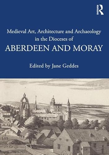 Imagen de archivo de Medieval Art, Architecture and Archaeology in the Dioceses of Aberdeen and Moray a la venta por Blackwell's