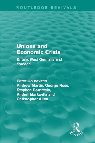 Stock image for Unions and Economic Crisis: Britain, West Germany and Sweden (European Trade Unions and the 1970s Economic Crisis) for sale by Chiron Media