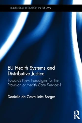 Stock image for EU Health Systems and Distributive Justice: Towards New Paradigms for the Provision of Health Care Services? (Routledge Research in EU Law) for sale by WeBuyBooks