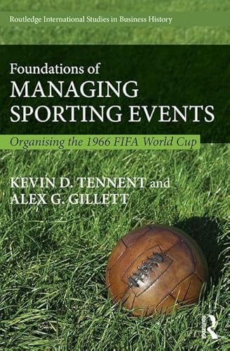 Beispielbild fr Foundations of Managing Sporting Events: Organising the 1966 FIFA World Cup: 33 (Routledge International Studies in Business History) zum Verkauf von Reuseabook