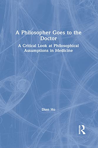 9781138647787: A Philosopher Goes to the Doctor: A Critical Look at Philosophical Assumptions in Medicine