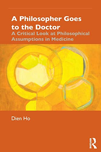 9781138647794: A Philosopher Goes to the Doctor: A Critical Look at Philosophical Assumptions in Medicine