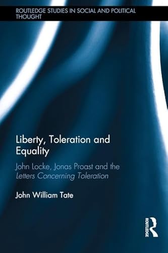 Imagen de archivo de Liberty, Toleration and Equality: John Locke, Jonas Proast and the Letters Concerning Toleration (Routledge Studies in Social and Political Thought) a la venta por Chiron Media