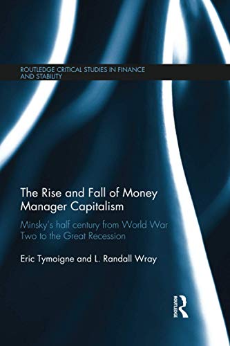 9781138650169: The Rise and Fall of Money Manager Capitalism: Minsky's half century from world war two to the great recession (Routledge Critical Studies in Finance and Stability)