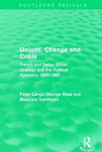 9781138650855: Unions, Change and Crisis: French and Italian Union Strategy and the Political Economy, 1945-1980