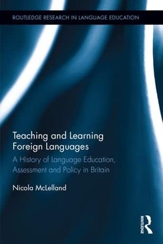 Imagen de archivo de Teaching and Learning Foreign Languages: A History of Language Education, Assessment and Policy in Britain (Routledge Research in Language Education) a la venta por Chiron Media