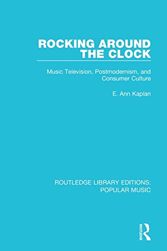9781138652828: Rocking Around the Clock: Music Television, Postmodernism, and Consumer Culture (Routledge Library Editions: Popular Music)