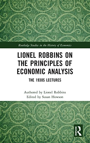 Imagen de archivo de Lionel Robbins on the Principles of Economic Analysis: The 1930s Lectures (Routledge Studies in the History of Economics) a la venta por Lucky's Textbooks