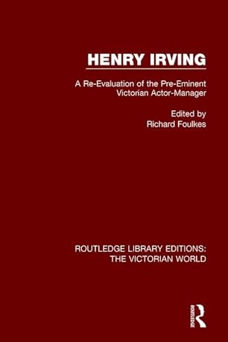 9781138657939: Henry Irving: A Re-Evaluation of the Pre-Eminent Victorian Actor-Manager (Routledge Library Editions: The Victorian World)