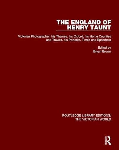 Beispielbild fr The England of Henry Taunt: Victorian Photographer: his Thames. his Oxford. his Home Counties and Travels. his Portraits. Times and Ephemera (Routledge Library Editions: The Victorian World) zum Verkauf von Chiron Media