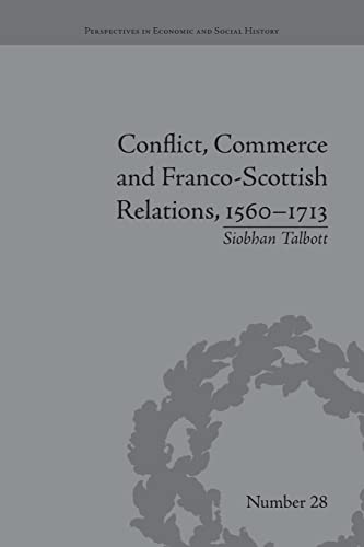 Stock image for Conflict, Commerce and Franco-Scottish Relations, 1560?1713 (Perspectives in Economic and Social History) for sale by Lucky's Textbooks