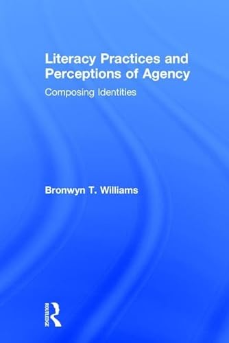 9781138667105: Literacy Practices and Perceptions of Agency: Composing Identities