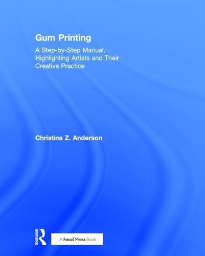 Stock image for Gum Printing: A Step-by-Step Manual, Highlighting Artists and Their Creative Practice (Contemporary Practices in Alternative Process Photography) for sale by Chiron Media