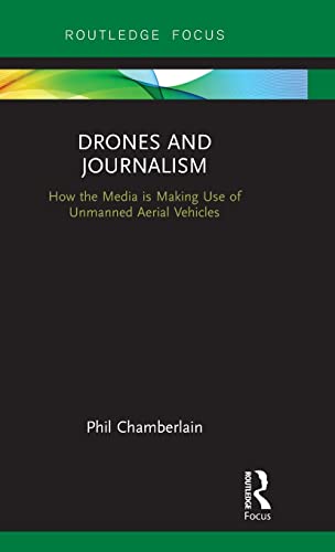 Stock image for Drones and Journalism: How the media is making use of unmanned aerial vehicles (Routledge Focus on Journalism Studies) for sale by Chiron Media