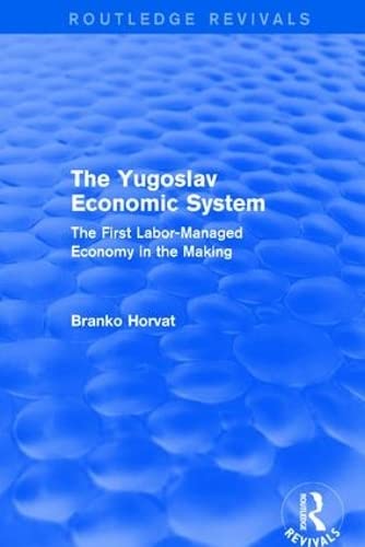 9781138669925: The Yugoslav Economic System (Routledge Revivals): The First Labor-Managed Economy in the Making