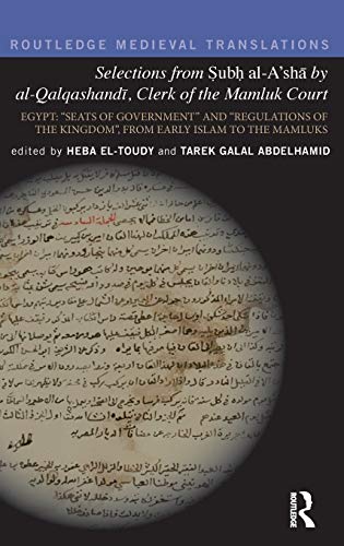 Beispielbild fr Selections from Subh al-A'sha by al-Qalqashandi, Clerk of the Mamluk Court: Egypt: Seats of Government and Regulations of the Kingdom, From Early . the Mamluks (Routledge Medieval Translations) zum Verkauf von Chiron Media
