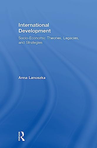 9781138670341: International Development: Socio-Economic Theories, Legacies, and Strategies