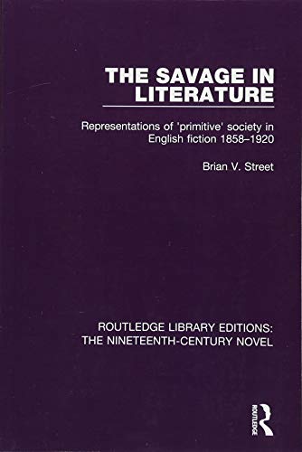 9781138671065: The Savage in Literature: Representations of 'primitive' society in English fiction 1858-1920: 37 (Routledge Library Editions: The Nineteenth-Century Novel)