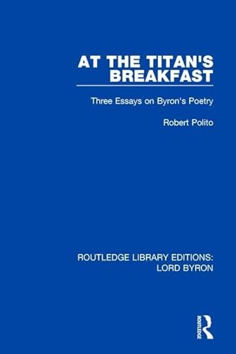 Imagen de archivo de At the Titan's Breakfast: Three Essays on Byron's Poetry (Routledge Library Editions: Lord Byron) a la venta por Chiron Media