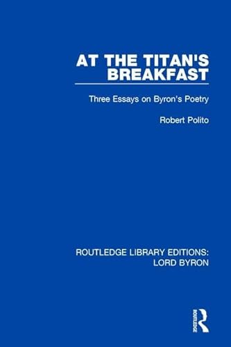 Stock image for At the Titan's Breakfast: Three Essays on Byron's Poetry (Routledge Library Editions: Lord Byron) for sale by Chiron Media