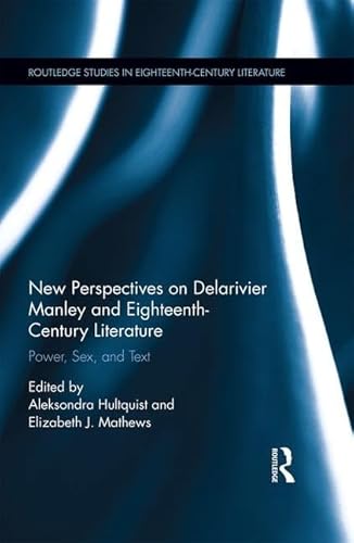 Imagen de archivo de New Perspectives on Delarivier Manley and Eighteenth Century Literature: Power, Sex, and Text (Routledge Studies in Eighteenth-century Literature) a la venta por Chiron Media