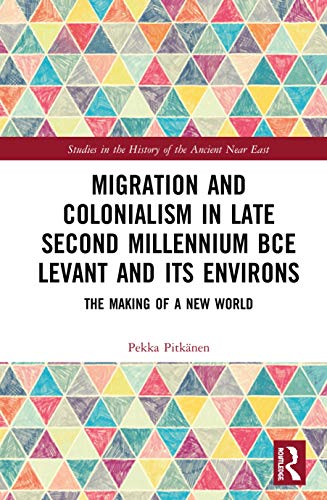 Beispielbild fr Migration and Colonialism in Late Second Millennium BCE Levant and Its Environs: The Making of a New World (Studies in the History of the Ancient Near East) zum Verkauf von Chiron Media