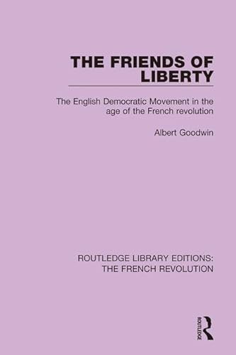 Stock image for The Friends of Liberty: The English Democratic Movement in the Age of the French Revolution (Routledge Library Editions: The French Revolution) for sale by Chiron Media
