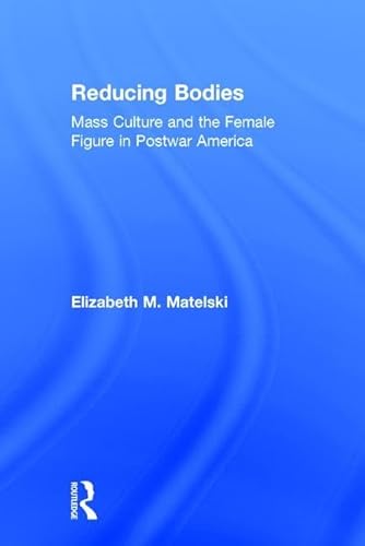 Stock image for Reducing Bodies: Mass Culture and the Female Figure in Postwar America for sale by Chiron Media