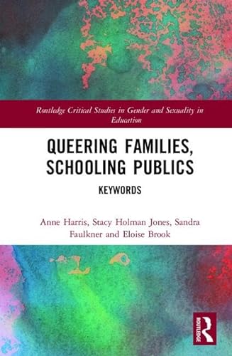 9781138685956: Queering Families, Schooling Publics: Keywords (Routledge Critical Studies in Gender and Sexuality in Education)