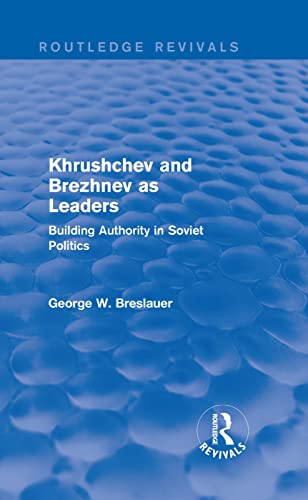 9781138686700: Khrushchev and Brezhnev as Leaders (Routledge Revivals): Building Authority in Soviet Politics