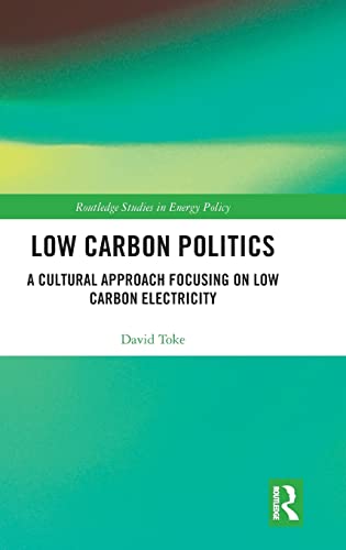 9781138696778: Low Carbon Politics: A Cultural Approach Focusing on Low Carbon Electricity (Routledge Studies in Energy Policy)