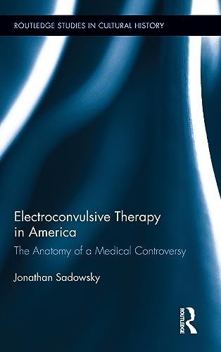 Imagen de archivo de Electroconvulsive Therapy in America: The Anatomy of a Medical Controversy (Routledge Studies in Cultural History) a la venta por Chiron Media