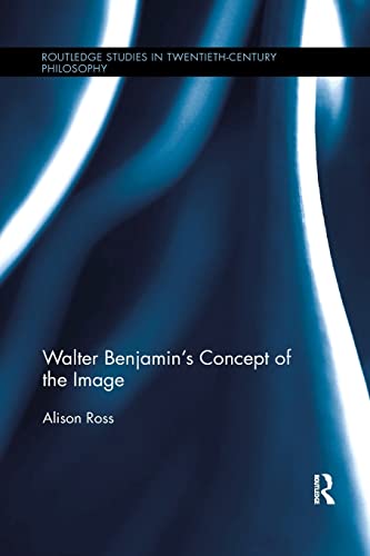 9781138699083: Walter Benjamin’s Concept of the Image (Routledge Studies in Twentieth-Century Philosophy)
