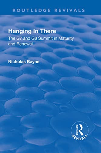 9781138701311: Hanging in There: The G7 and G8 Summit in Maturity and Renewal: The G7 and G8 Summit in Maturity and Renewal (Routledge Revivals)