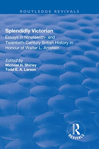 9781138702790: Splendidly Victorian: Essays in Nineteenth- and Twentieth-Century British History in Honour of Walter L. Arnstein (Routledge Revivals)