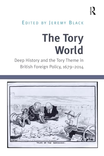 9781138703612: The Tory World: Deep History and the Tory Theme in British Foreign Policy, 1679-2014