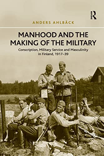 Stock image for Manhood and the Making of the Military: Conscription, Military Service and Masculinity in Finland, 1917-39 for sale by Blackwell's