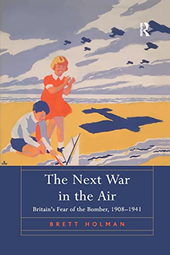 Stock image for The Next War in the Air: Britain's Fear of the Bomber, 1908-1941 for sale by Blackwell's