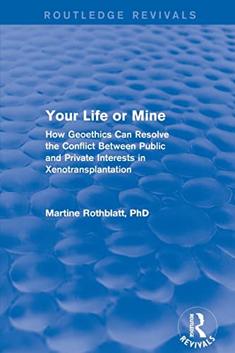 9781138709478: Revival: Your Life or Mine (2003): How Geoethics Can Resolve the Conflict Between Public and Private Interests in Xenotransplantation (Routledge Revivals)