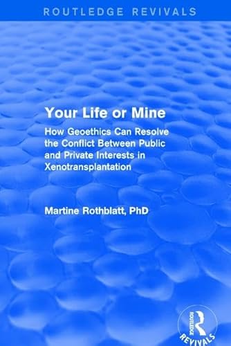 9781138709492: Revival: Your Life or Mine (2003): How Geoethics Can Resolve the Conflict Between Public and Private Interests in Xenotransplantation (Routledge Revivals)