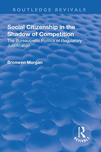 9781138709935: Social Citizenship in the Shadow of Competition: The Bureaucratic Politics of Regulatory Justification (Routledge Revivals)