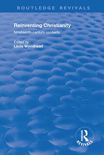 9781138712126: Reinventing Christianity: Nineteenth-Century Contexts (Routledge Revivals)