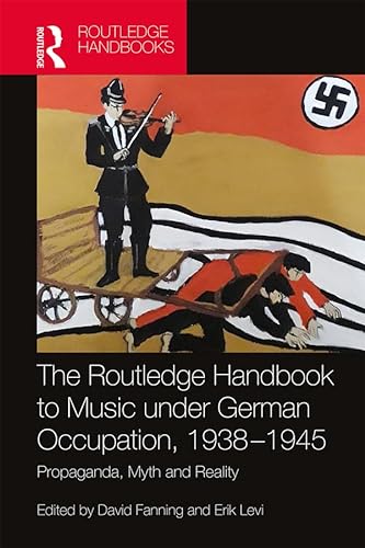9781138713888: The Routledge Handbook to Music under German Occupation, 1938-1945: Propaganda, Myth and Reality